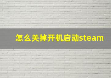 怎么关掉开机启动steam