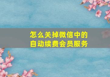 怎么关掉微信中的自动续费会员服务