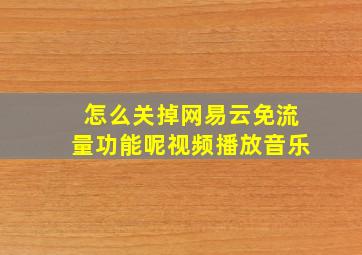 怎么关掉网易云免流量功能呢视频播放音乐