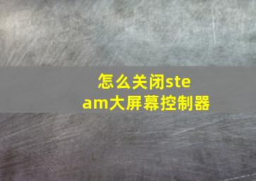 怎么关闭steam大屏幕控制器