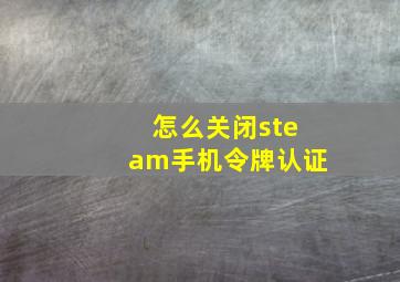 怎么关闭steam手机令牌认证