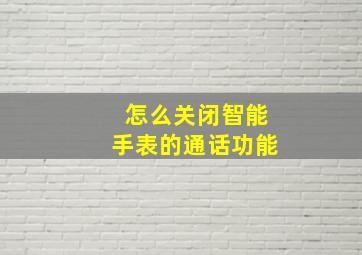 怎么关闭智能手表的通话功能