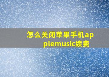 怎么关闭苹果手机applemusic续费