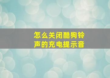 怎么关闭酷狗铃声的充电提示音