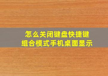 怎么关闭键盘快捷键组合模式手机桌面显示