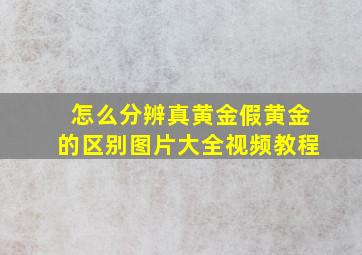 怎么分辨真黄金假黄金的区别图片大全视频教程