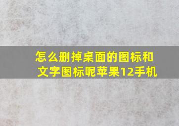 怎么删掉桌面的图标和文字图标呢苹果12手机