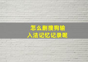 怎么删搜狗输入法记忆记录呢