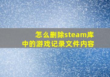 怎么删除steam库中的游戏记录文件内容