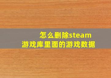 怎么删除steam游戏库里面的游戏数据