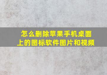 怎么删除苹果手机桌面上的图标软件图片和视频