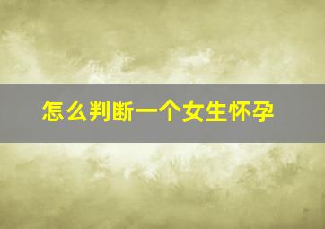 怎么判断一个女生怀孕