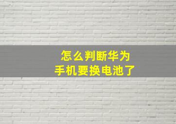 怎么判断华为手机要换电池了