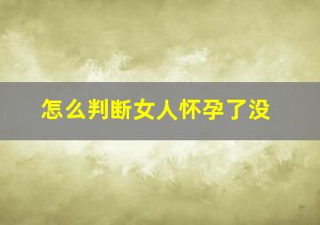 怎么判断女人怀孕了没