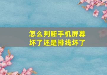 怎么判断手机屏幕坏了还是排线坏了