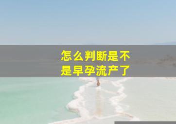 怎么判断是不是早孕流产了