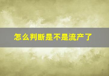 怎么判断是不是流产了