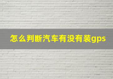 怎么判断汽车有没有装gps