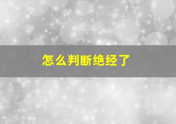 怎么判断绝经了