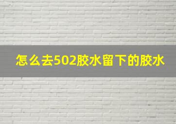 怎么去502胶水留下的胶水