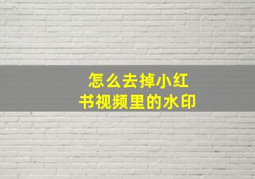 怎么去掉小红书视频里的水印