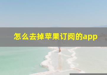 怎么去掉苹果订阅的app