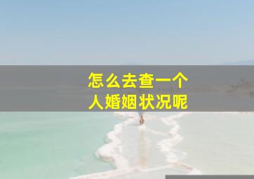 怎么去查一个人婚姻状况呢