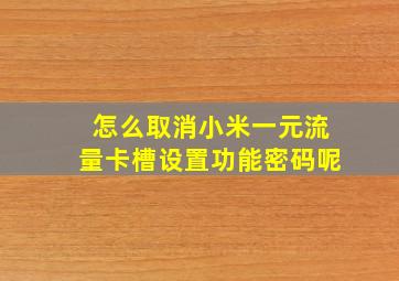 怎么取消小米一元流量卡槽设置功能密码呢