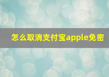 怎么取消支付宝apple免密