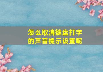 怎么取消键盘打字的声音提示设置呢