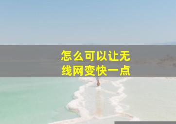 怎么可以让无线网变快一点