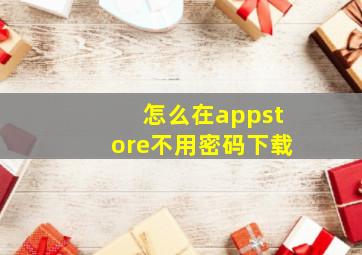 怎么在appstore不用密码下载