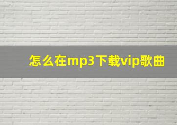 怎么在mp3下载vip歌曲