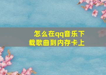 怎么在qq音乐下载歌曲到内存卡上