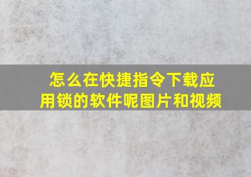 怎么在快捷指令下载应用锁的软件呢图片和视频