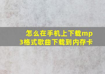 怎么在手机上下载mp3格式歌曲下载到内存卡