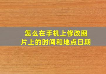 怎么在手机上修改图片上的时间和地点日期