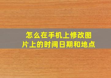 怎么在手机上修改图片上的时间日期和地点