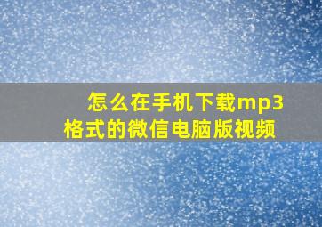 怎么在手机下载mp3格式的微信电脑版视频