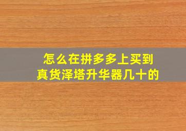 怎么在拼多多上买到真货泽塔升华器几十的