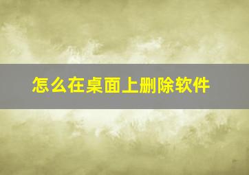 怎么在桌面上删除软件