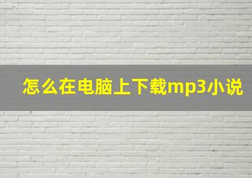 怎么在电脑上下载mp3小说