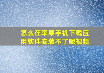 怎么在苹果手机下载应用软件安装不了呢视频