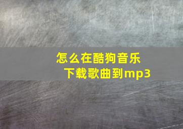 怎么在酷狗音乐下载歌曲到mp3