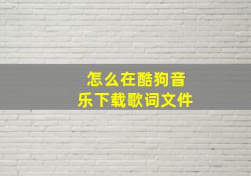 怎么在酷狗音乐下载歌词文件