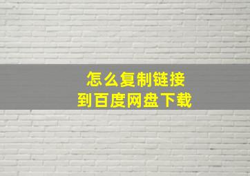 怎么复制链接到百度网盘下载