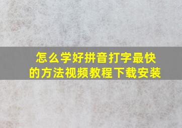 怎么学好拼音打字最快的方法视频教程下载安装