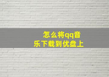 怎么将qq音乐下载到优盘上