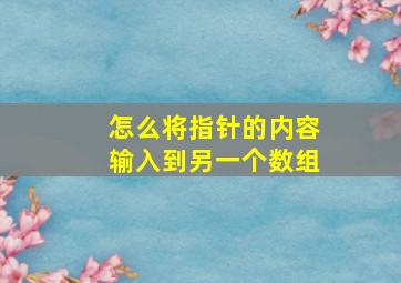 怎么将指针的内容输入到另一个数组