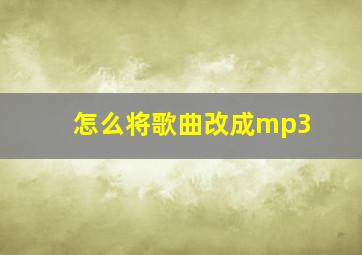 怎么将歌曲改成mp3